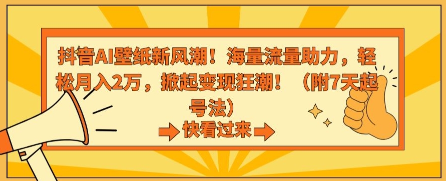 抖音AI壁纸新风潮！海量流量助力，轻松月入2万，掀起变现狂潮【揭秘】-599资源坊