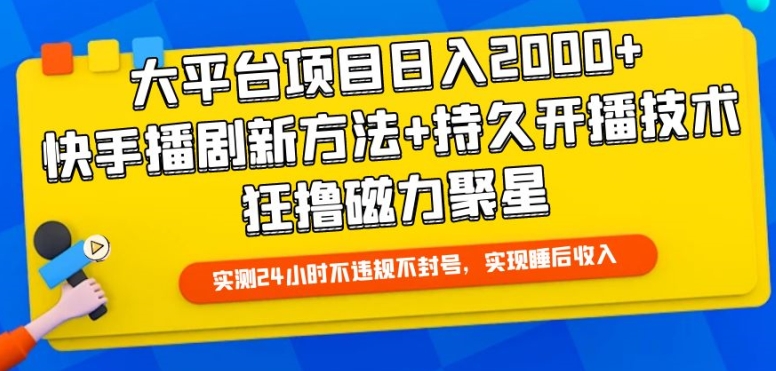 大平台项目日入2000+，快手播剧新方法+持久开播技术，狂撸磁力聚星【揭秘】-599资源坊