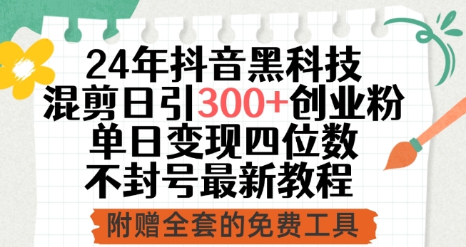 24年抖音黑科技混剪日引300+创业粉，单日变现四位数不封号最新教程【揭秘】-599资源坊