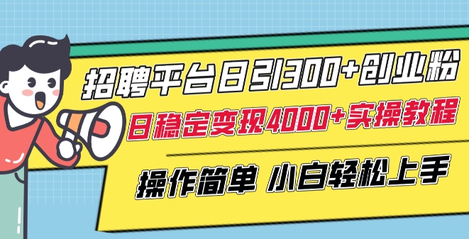 招聘平台日引300+创业粉，日稳定变现4000+实操教程小白轻松上手【揭秘】-599资源坊