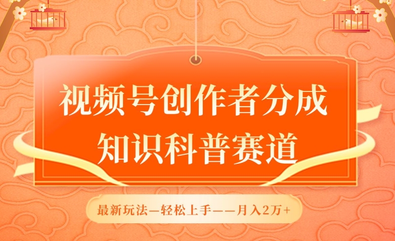 视频号创作者分成，知识科普赛道，最新玩法，利用AI软件，轻松月入2万【揭秘】-599资源坊
