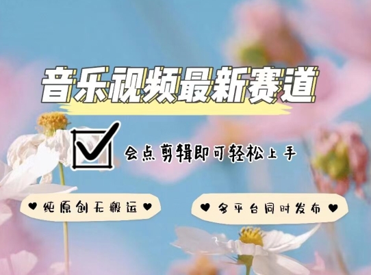 音乐视频赛道最新玩法，纯原创不违规，可所有平台同时发布，会点剪辑即可轻松拿捏【揭秘】-599资源坊