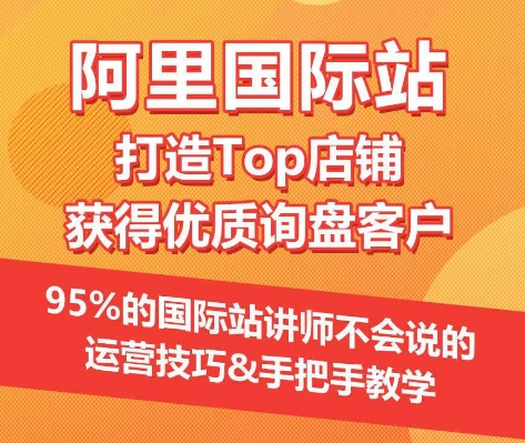 【阿里国际站】打造Top店铺&获得优质询盘客户，​95%的国际站讲师不会说的运营技巧-599资源坊