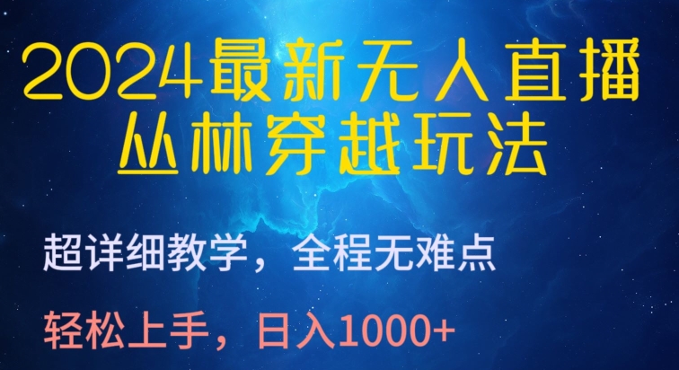 2024最新无人直播，丛林穿越玩法，超详细教学，全程无难点，轻松上手，日入1000+【揭秘】-599资源坊