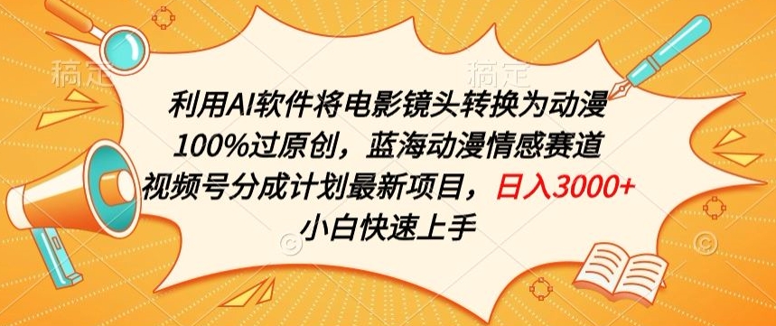 利用AI将电影镜头转换为动漫100%过原创，蓝海动漫情感赛道，视频号分成计划最新项目【揭秘】-599资源坊