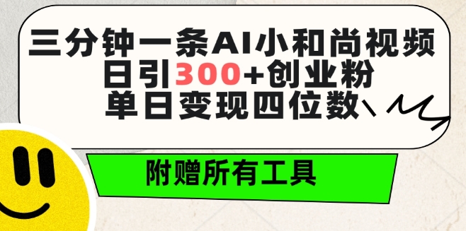 三分钟一条AI小和尚视频 ，日引300+创业粉，单日变现四位数 ，附赠全套免费工具【揭秘】-599资源坊