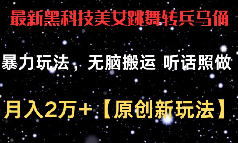 最新黑科技美女跳舞转兵马俑暴力玩法，无脑搬运 听话照做 月入2万+【原创新玩法】【揭秘】-599资源坊