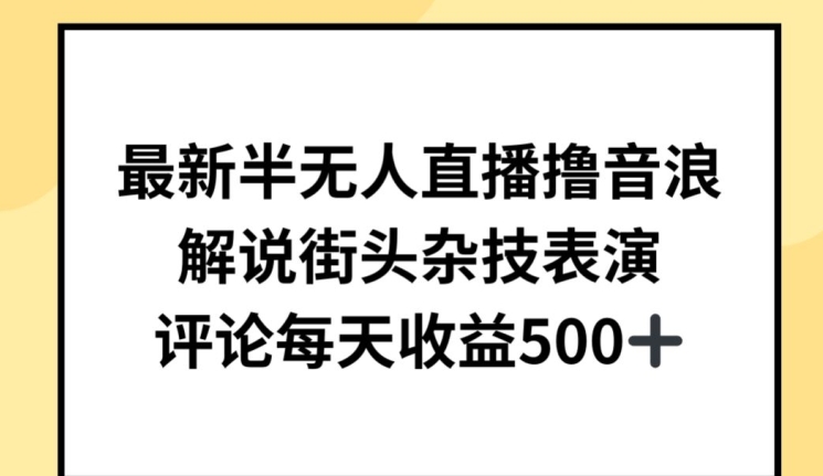最新半无人直播撸音浪，解说街头杂技表演，平均每天收益500+【揭秘】-599资源坊