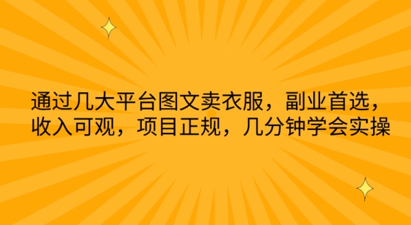 通过几大平台图文卖衣服，副业首选，收入可观，项目正规，几分钟学会实操【揭秘】-599资源坊