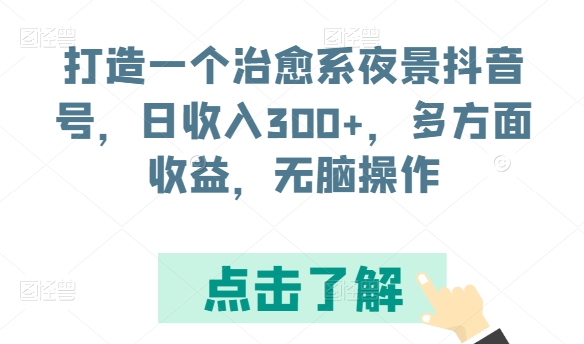 打造一个治愈系夜景抖音号，日收入300+，多方面收益，无脑操作【揭秘】-599资源坊