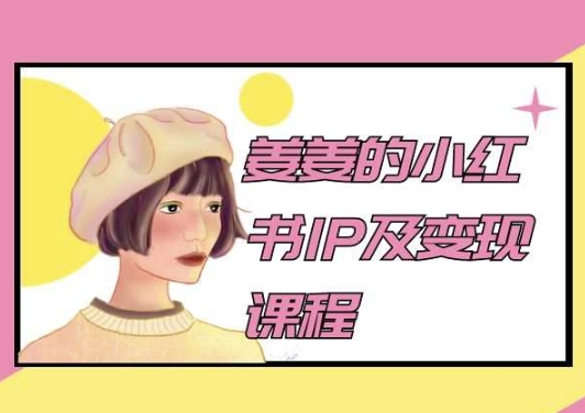 姜姜的小红书IP及变现课程，姜姜小红书2024-599资源坊