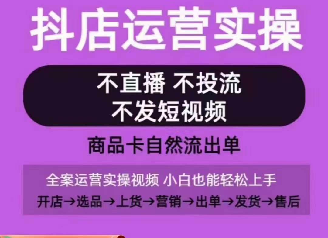 抖店运营实操课，从0-1起店视频全实操，不直播、不投流、不发短视频，商品卡自然流出单-599资源坊