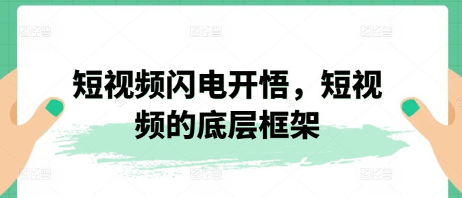 短视频闪电开悟，短视频的底层框架-599资源坊