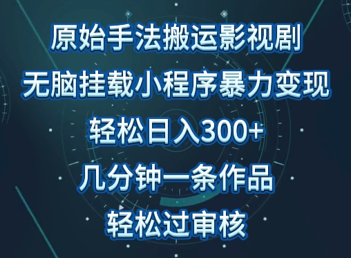 原始手法影视搬运，无脑搬运影视剧，单日收入300+，操作简单，几分钟生成一条视频，轻松过审核【揭秘】-599资源坊