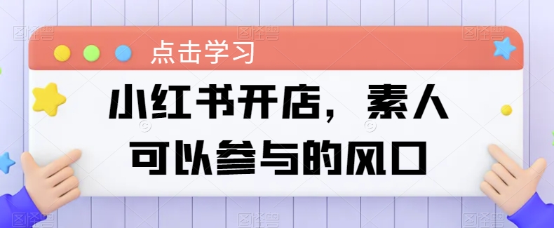 小红书开店，素人可以参与的风口-599资源坊