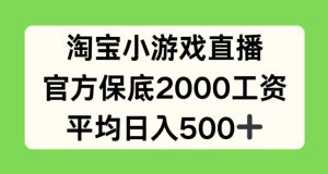 淘宝小游戏直播,官方保底2000工资,平均日入500+【揭秘】-599资源坊