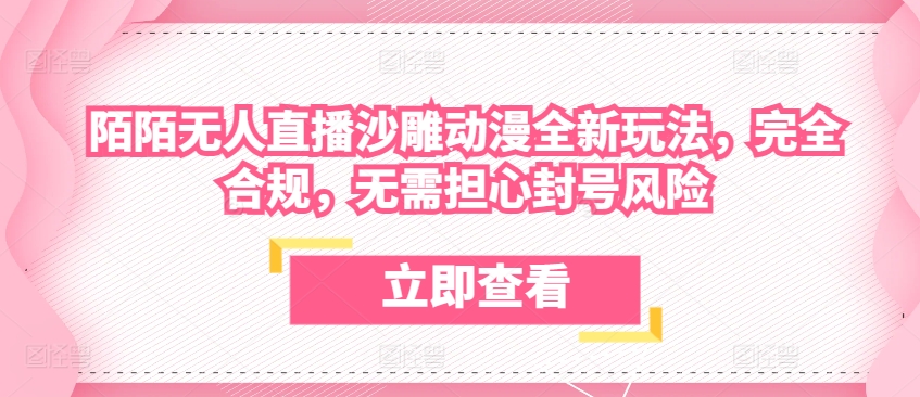 陌陌无人直播沙雕动漫全新玩法，完全合规，无需担心封号风险【揭秘】-599资源坊