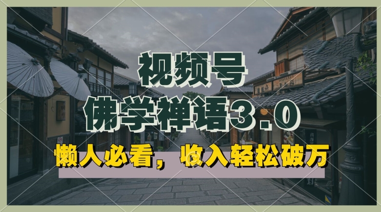 懒人必看，视频号佛学禅语3.0.纯原创视频，每天1-2小时，收益高，可以矩阵操作【揭秘】-599资源坊