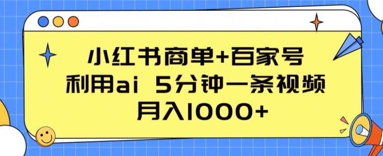 小红书商单+百家号，利用ai 5分钟一条视频，月入1000+【揭秘】-599资源坊