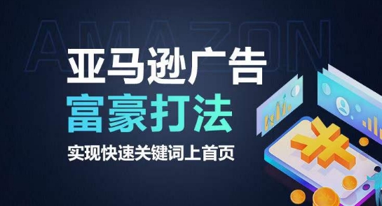 亚马逊广告富豪打法，实现快速关键词上首页-599资源坊