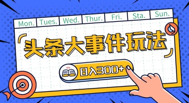 头条最新大事件玩法头条首发，可矩阵操作，单号日入一两张【揭秘】-599资源坊