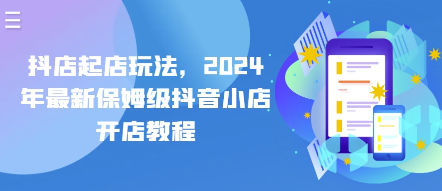 抖店起店玩法，2024年最新保姆级抖音小店开店教程-599资源坊