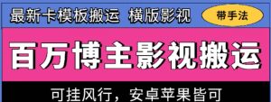百万博主影视搬运技术，卡模板搬运、可挂风行，安卓苹果都可以【揭秘】-599资源坊