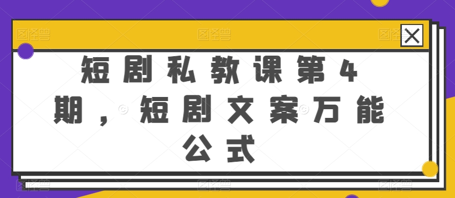 短剧私教课第4期，短剧文案万能公式【揭秘】-599资源坊