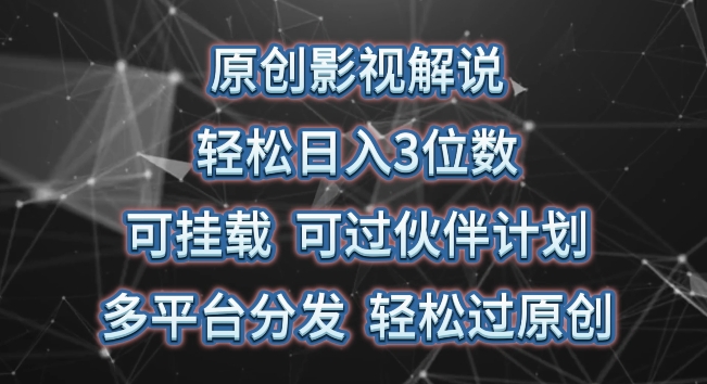 原创影视解说，轻松日入3位数，可挂载，可过伙伴计划，多平台分发轻松过原创【揭秘】-599资源坊