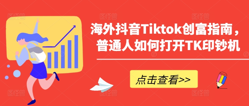 海外抖音Tiktok创富指南，普通人如何打开TK印钞机-599资源坊