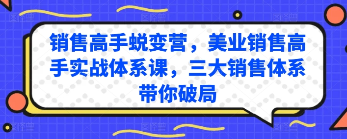 销售高手蜕变营，美业销售高手实战体系课，三大销售体系带你破局-599资源坊