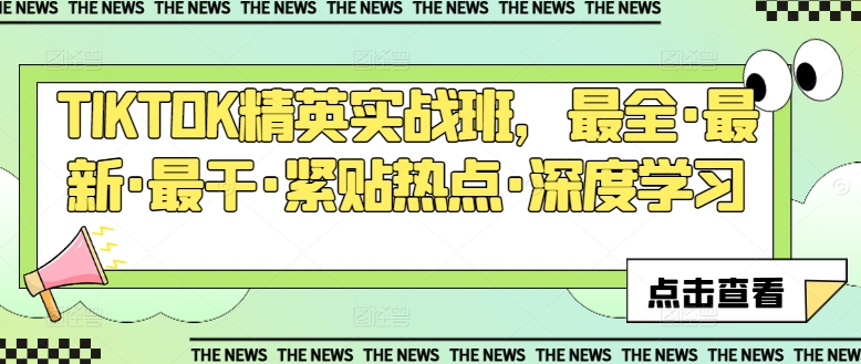 TIKTOK精英实战班，最全·最新·最干·紧贴热点·深度学习-599资源坊