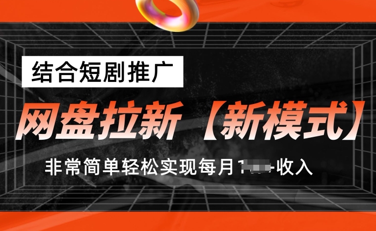 网盘拉新【新模式】，结合短剧推广，听话照做，非常简单轻松实现每月1w+收入【揭秘】-599资源坊