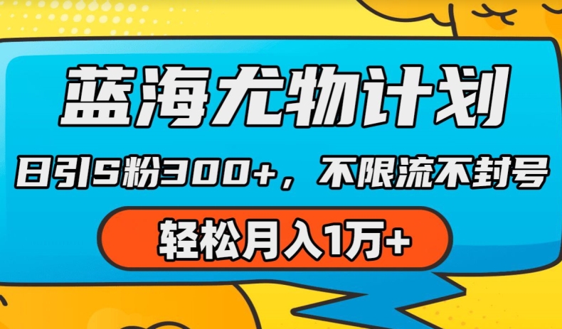 蓝海尤物计划，AI重绘美女视频，日引s粉300+，不限流不封号，轻松月入1w+【揭秘】-599资源坊