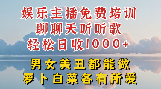 娱乐主播免费培训聊聊天听听歌轻松日收1K+，男女美丑都能做萝卜白菜各有所爱【揭秘】-599资源坊