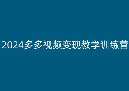 2024多多视频变现教学训练营，新手保姆级教程，适合新手小白-599资源坊