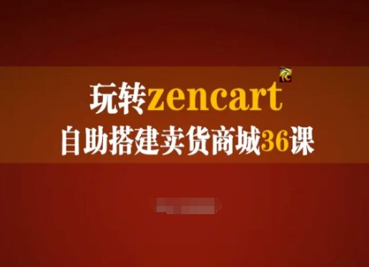玩转zencart自助搭建卖货商城36课，zencart外贸建站完全实操手册-599资源坊