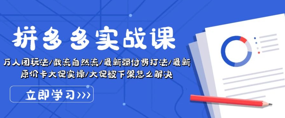 拼多多实战课：万人团玩法/截流自然流/最新强付费打法/最新原价卡大促..-599资源坊