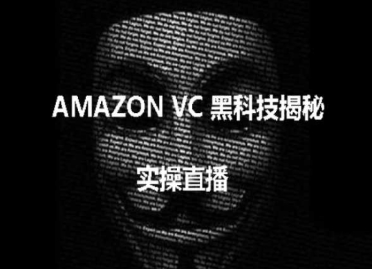 实操：AMAZON VC害人黑科技揭秘，跨境亚马逊教程-599资源坊