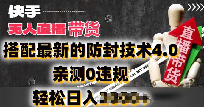 2024年快手无人直播卖货，搭配最新的防封技术4.0.亲测0违规，轻松日入2k【揭秘】-599资源坊