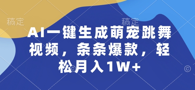 AI一键生成萌宠跳舞视频，条条爆款，轻松月入1W+【揭秘】-599资源坊
