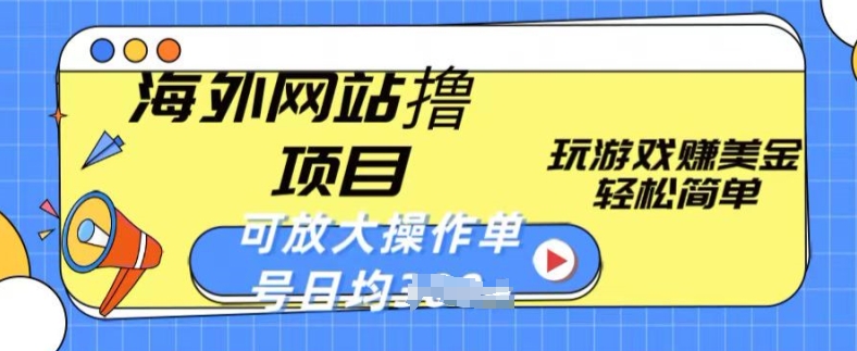 海外网站撸金项目，玩游戏赚美金，轻松简单可放大操作，单号每天均一两张【揭秘】-599资源坊