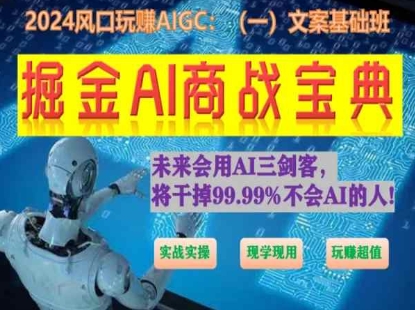 掘金AI商战宝典初级班：如何用AI做文案(实战实操 现学现用 玩赚超值)-599资源坊