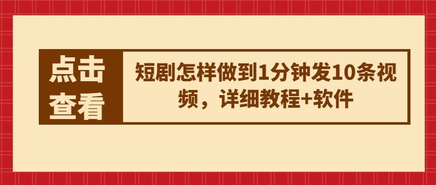 短剧怎样做到1分钟发10条视频，详细教程+软件-599资源坊