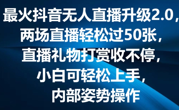 最火抖音无人直播升级2.0，弹幕游戏互动，两场直播轻松过50张，直播礼物打赏收不停【揭秘】-599资源坊
