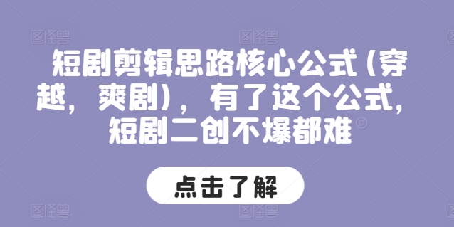 短剧剪辑思路核心公式(穿越，爽剧)，有了这个公式，短剧二创不爆都难-599资源坊