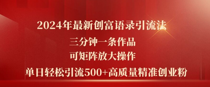 2024年最新创富语录引流法，三分钟一条作品，可矩阵放大操作，单日轻松引流500+高质量创业粉-599资源坊