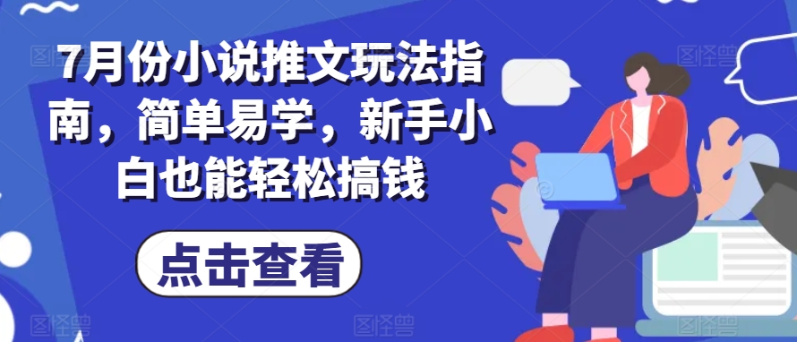 7月份小说推文玩法指南，简单易学，新手小白也能轻松搞钱-599资源坊