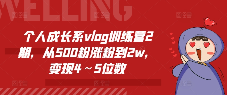 个人成长系vlog训练营2期，从500粉涨粉到2w，变现4～5位数-599资源坊