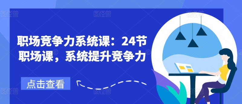 职场竞争力系统课：24节职场课，系统提升竞争力-599资源坊